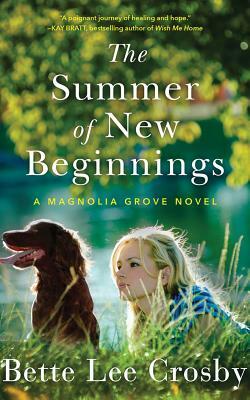 The Summer of New Beginnings: A Magnolia Grove Novel by Bette Lee Crosby