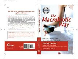The Macrobiotic Way: The Definitive Guide to Macrobiotic Living by Stephen Blauer, Michio Kushi, Wendy Esko