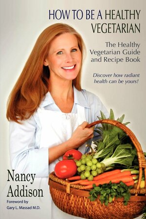 How To Be A Healthy Vegetarian by Nancy Addison