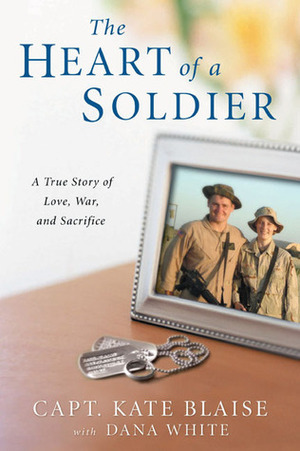 The Heart of a Soldier: A True Love Story of Love, War, and Sacrifice by Kate Blaise, Dana White