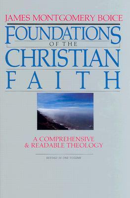 Foundations of the Christian Faith, Revised in One Volume: A Comprehensive & Readable Theology by James Montgomery Boice