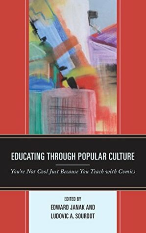 Educating through Popular Culture: You're Not Cool Just Because You Teach with Comics by Jacob Hardesty, Katie Lopez, Autumn M. Dodge, Cadey Korson, Chad William Timm, Ludovic A. Sourdot, Haley M. G. Ford, Melissa Chapman, Sarah Hunt-Barron, Richard Hughes, Meredith J. Tolson, Josh Thompson, Maha Al-Saati, Marc Wolterbeek, Emily L. Brandon, Richard Hartsell, Tammy L. Mielke, Meghan Hawkins, Jillian L. Wenburg, Tonia A. Dousay, Pearl Chaozon Bauer, Edward A. Janak, Paul A. Crutcher, Weronika Kusek, Kimberley McMahon-Coleman, Andrew Grunzke, Kenya Wolff