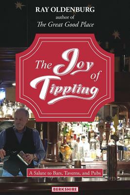 The Joy of Tippling: A Salute to Bars, Taverns, and Pubs by Ray Oldenburg