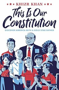 This Is Our Constitution: Discover America with a Gold Star Father by Khizr Khan