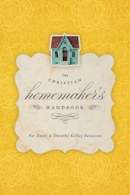 The Christian Homemaker's Handbook by Pat Ennis, Dorothy Kelley Patterson