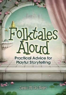 Folktales Aloud: Practical Advice for Playful Storytelling by Janice M. Del Negro