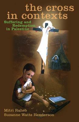 The Cross in Contexts: Suffering and Redemption in Palestine by Mitri Raheb