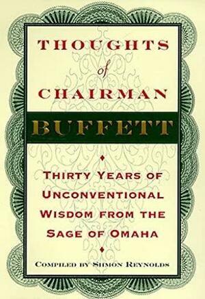 Thoughts of Chairman Buffett: Thirty Years of Unconventional Wisdom from the Sage of Omaha by Warren Buffett, Siimon Reynolds