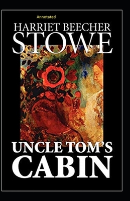 Uncle Tom's Cabin Annotated by Harriet Beecher Stowe