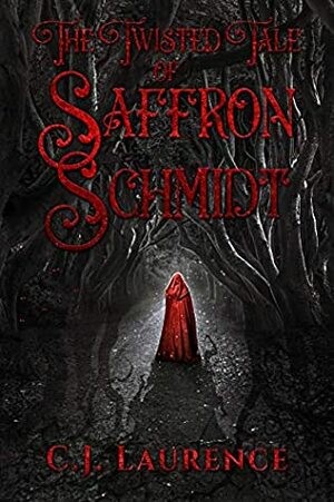 The Twisted Tale of Saffron Schmidt: A dark fantasy novel by C.J. Laurence
