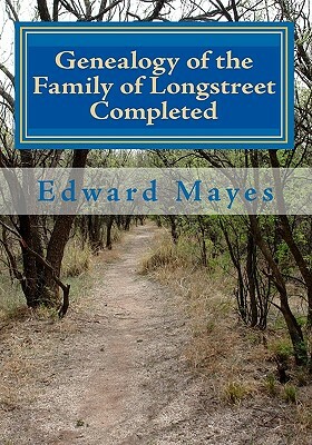 Genealogy of the Family of Longstreet Completed: A Genealogy by Edward Mayes