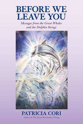 Before We Leave You: Messages from the Great Whales and the Dolphin Beings by Patricia Cori