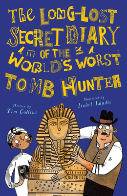 The Long-Lost Secret Diary of the World's Worst Tomb Hunter by Tim Collins