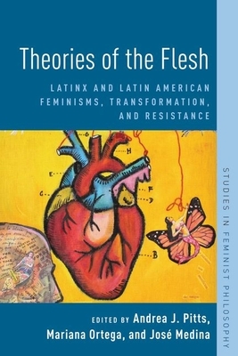 Theories of the Flesh: Latinx and Latin American Feminisms, Transformation, and Resistance by 