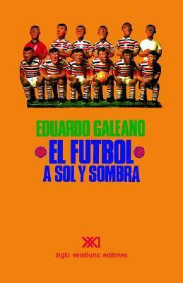 El fútbol a sol y sombra by María Elena Díez Jorge, Eduardo Galeano