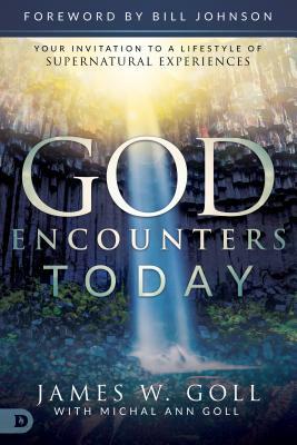 God Encounters Today: Your Invitation to a Lifestyle of Supernatural Experiences by James W. Goll