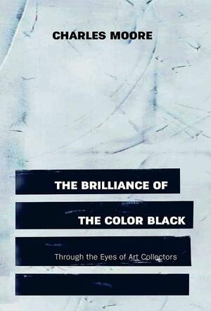 The Brilliance of the Color Black Through the Eyes of Art Collectors by Storm Ascher, Charles Moore