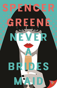 Never a Bridesmaid by Spencer Greene