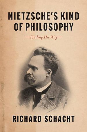 Nietzsche's Kind of Philosophy: Finding His Way by Richard Schacht