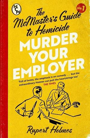 Murder Your Employer: The McMasters Guide to Homicide: THE NEW YORK TIMES BESTSELLER by Rupert Holmes