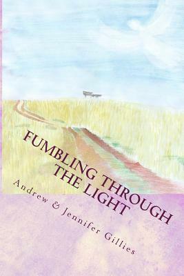 Fumbling Through the Light: A Family's Journey to Joy by Jennifer Gillies, Andrew Gillies