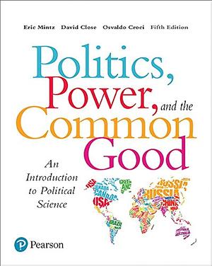 Politics, Power and the Common Good: An Introduction to Political Science — Fifth Edition by Eric Mintz