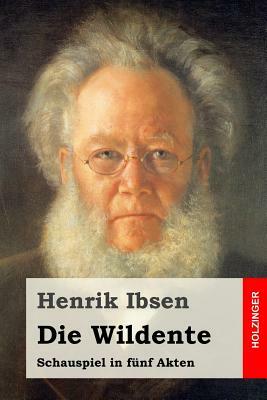 Die Wildente: Schauspiel in fünf Akten by Henrik Ibsen