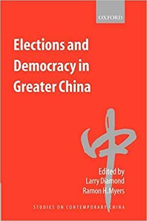 Elections and Democracy in Greater China by Ramon Hawley Myers, Larry Diamond