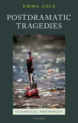 Postdramatic Tragedies by Emma Cole
