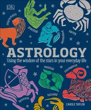 Astrology: Using the Wisdom of the Stars in Your Everyday Life by Carole Taylor