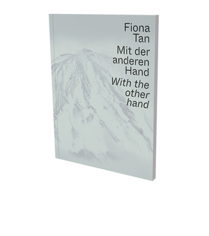 Fiona Tan: With the Other Hand: Exhibition Catalogue Museum Der Moderne Salzburg and Kunsthalle Krems by Nina Schedlmayer, Fiona Tan, Eva Sangiorgi