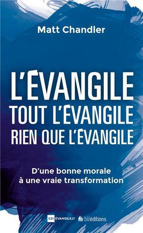 L'Évangile. Tout l'Évangile. Rien que l'Évangile. by Matt Chandler