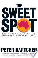 The Sweet Spot: How Australia Made Its Own Luck – And Could Now Throw It All Away by Peter Hartcher