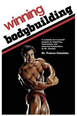 Winning Bodybuilding: A complete do-it-yourself program for beginning, intermediate, and advanced bodybuilders by Mr. Olympia by Franco Columbu