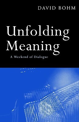 Unfolding Meaning: A Weekend of Dialogue with David Bohm by David Bohm