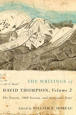The Writings of David Thompson, Volume 2: The Travels, 1848 Version, and Associated Texts by William E. Moreau