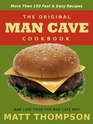 The Man Cave Cookbook: More Than 150 Fast & Easy Recipes For The Man Cave by Matt Thompson