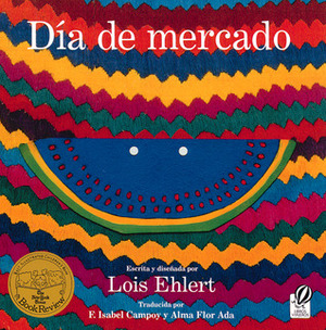 Día de mercado: Una historia contado a través del arte popular by Lois Ehlert, F. Isabel Campoy, Alma Flor Ada