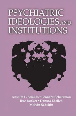 Psychiatric Ideologies and Institutions by Anselm L. Strauss