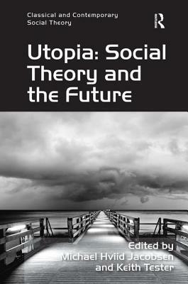 Utopia: Social Theory and the Future by Keith Tester