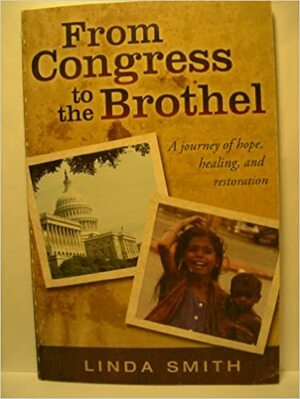 From Congress To The Brothel: A Journey Of Hope, Healing, And Restoration by Linda Smith