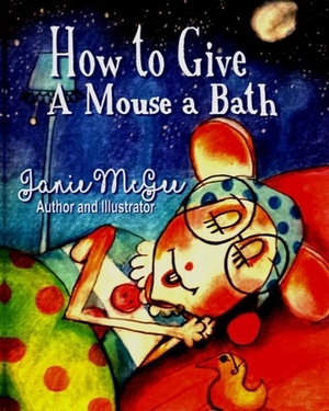 How To Give a Mouse A Bath by Janie McGee