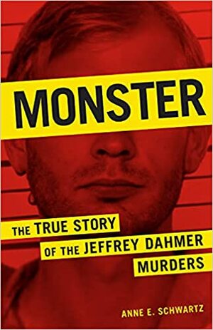 Monster: The True Story of the Jeffrey Dahmer Murders by Anne E. Schwartz