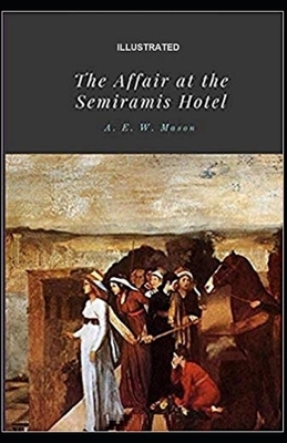 The Affair at the Semiramis Hotel Illustrated by A.E.W. Mason