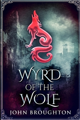 Wyrd Of The Wolf: Large Print Edition by John Broughton