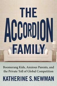 The Accordion Family: Boomerang Kids, Anxious Parents, and the Private Toll of Global Competition by Katherine S. Newman