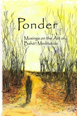 Ponder: Musings on the Art of Bahá'í Meditation by M. E. Weber