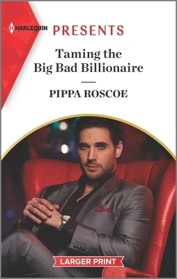 Taming the Big Bad Billionaire by Pippa Roscoe