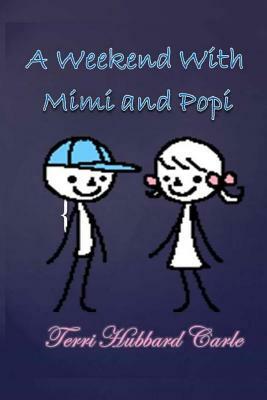A Weekend at Mimi and Popi's by Terri Hubbard Carle