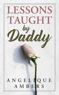Lessons Taught By Daddy by Angelique Ambers